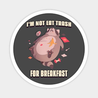 i'M not eat trash for breakfast Magnet